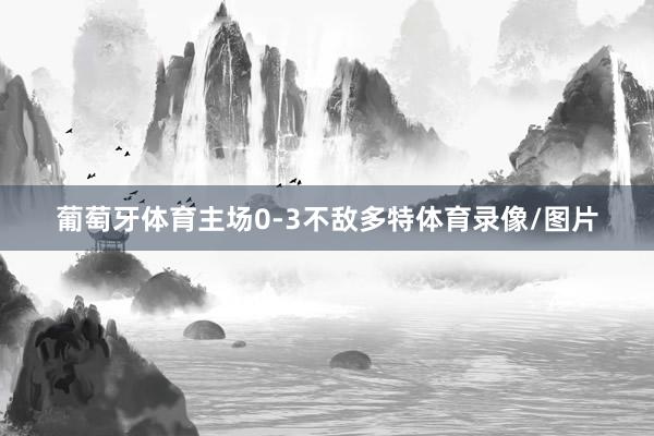 葡萄牙体育主场0-3不敌多特体育录像/图片
