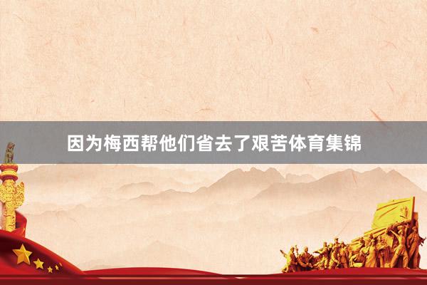 因为梅西帮他们省去了艰苦体育集锦