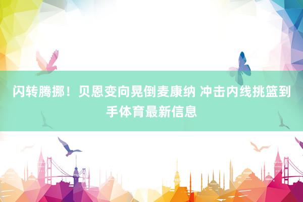 闪转腾挪！贝恩变向晃倒麦康纳 冲击内线挑篮到手体育最新信息