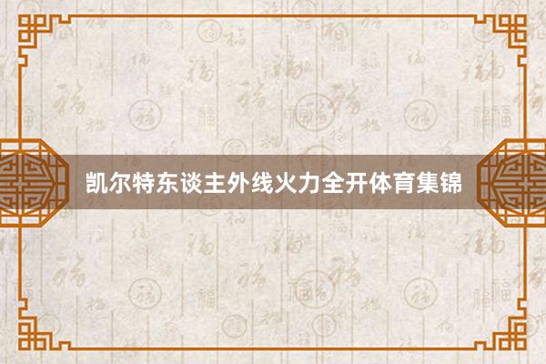 凯尔特东谈主外线火力全开体育集锦