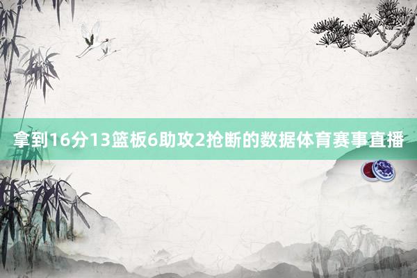 拿到16分13篮板6助攻2抢断的数据体育赛事直播