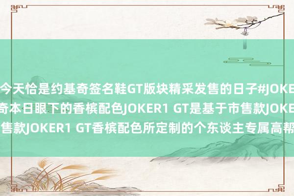 今天恰是约基奇签名鞋GT版块精采发售的日子#JOKER1GT精采发售！约基奇本日眼下的香槟配色JOKER1 GT是基于市售款JOKER1 GT香槟配色所定制的个东谈主专属高帮版    体育集锦
