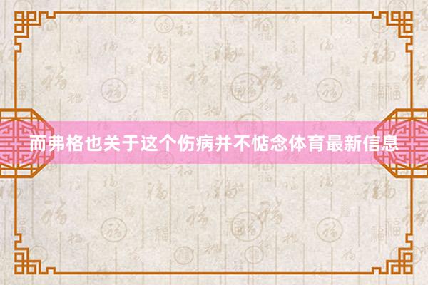而弗格也关于这个伤病并不惦念体育最新信息