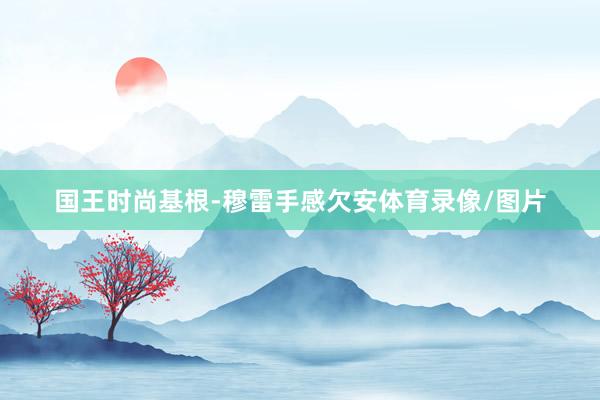 国王时尚基根-穆雷手感欠安体育录像/图片