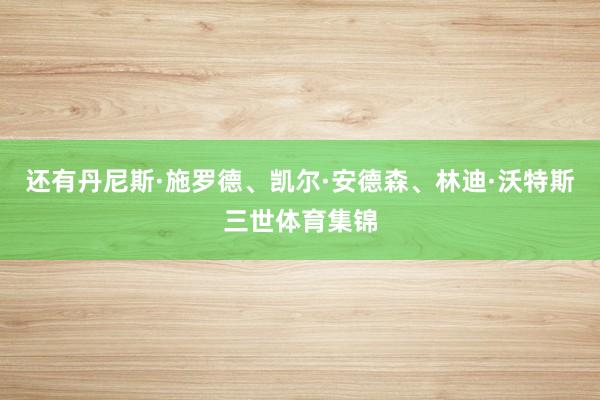 还有丹尼斯·施罗德、凯尔·安德森、林迪·沃特斯三世体育集锦