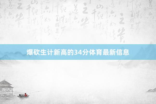 爆砍生计新高的34分体育最新信息