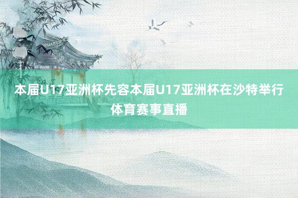 本届U17亚洲杯先容本届U17亚洲杯在沙特举行体育赛事直播