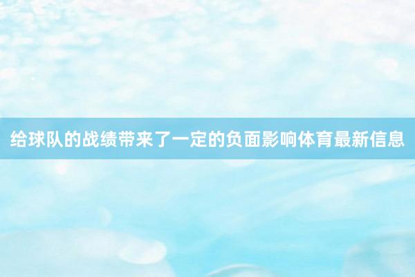 给球队的战绩带来了一定的负面影响体育最新信息