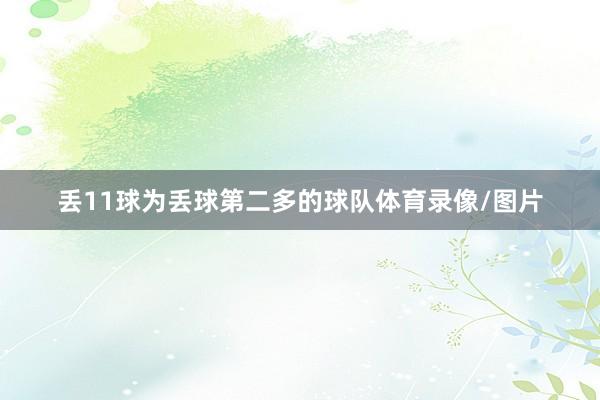 丢11球为丢球第二多的球队体育录像/图片