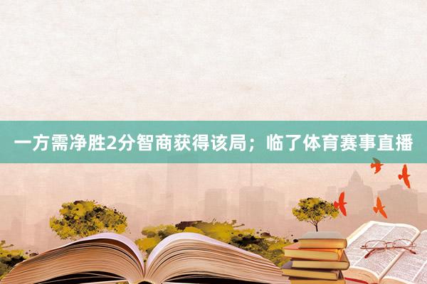 一方需净胜2分智商获得该局；临了体育赛事直播