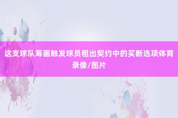 这支球队筹画触发球员租出契约中的买断选项体育录像/图片