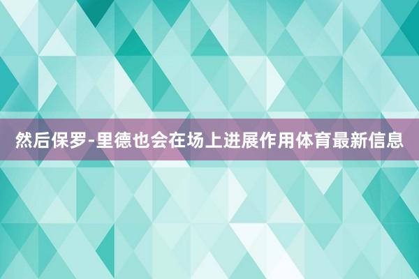 然后保罗-里德也会在场上进展作用体育最新信息