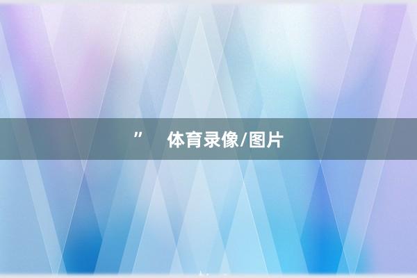 ”    体育录像/图片