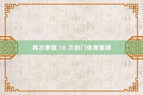 再次孝敬 16 次射门体育集锦