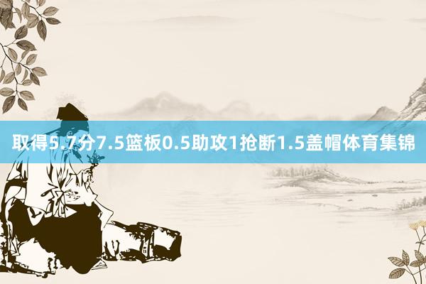 取得5.7分7.5篮板0.5助攻1抢断1.5盖帽体育集锦