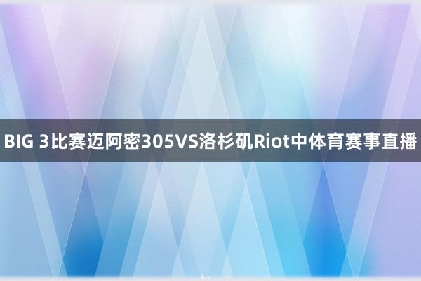 BIG 3比赛迈阿密305VS洛杉矶Riot中体育赛事直播