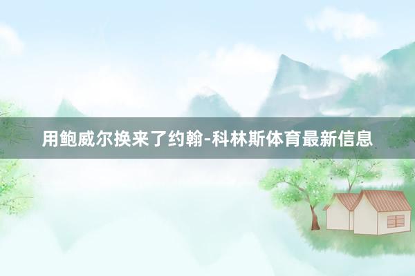 用鲍威尔换来了约翰-科林斯体育最新信息