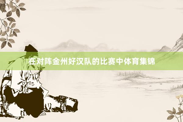 在对阵金州好汉队的比赛中体育集锦