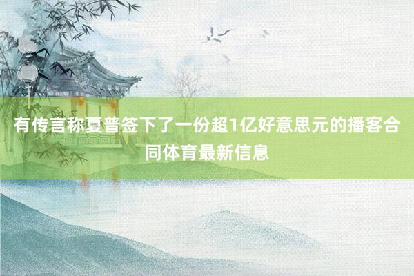 有传言称夏普签下了一份超1亿好意思元的播客合同体育最新信息