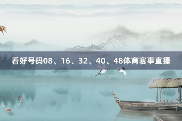 看好号码08、16、32、40、48体育赛事直播