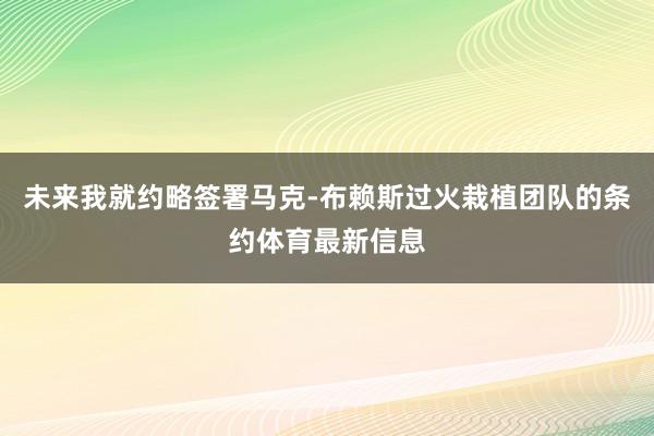 未来我就约略签署马克-布赖斯过火栽植团队的条约体育最新信息