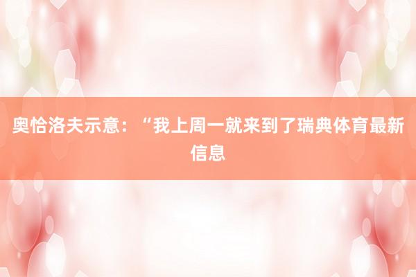 奥恰洛夫示意：“我上周一就来到了瑞典体育最新信息