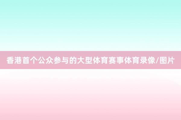 香港首个公众参与的大型体育赛事体育录像/图片