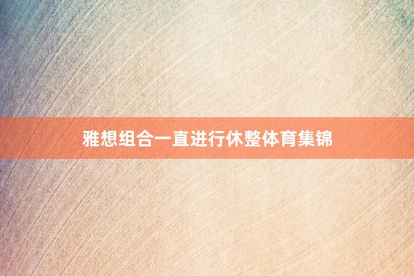 雅想组合一直进行休整体育集锦