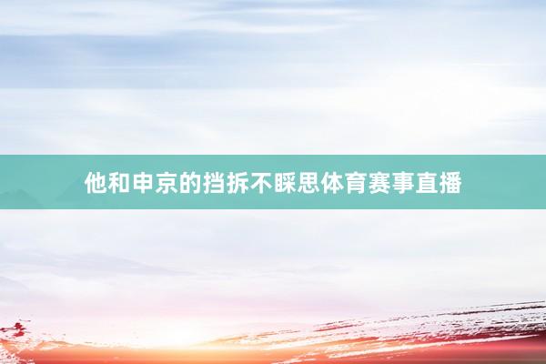 他和申京的挡拆不睬思体育赛事直播