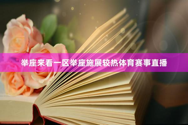 举座来看一区举座施展较热体育赛事直播
