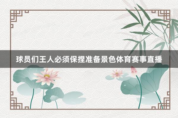球员们王人必须保捏准备景色体育赛事直播