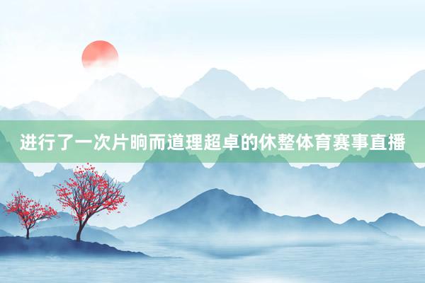 进行了一次片晌而道理超卓的休整体育赛事直播