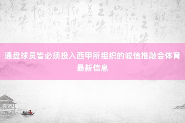 通盘球员皆必须投入西甲所组织的诚信推敲会体育最新信息