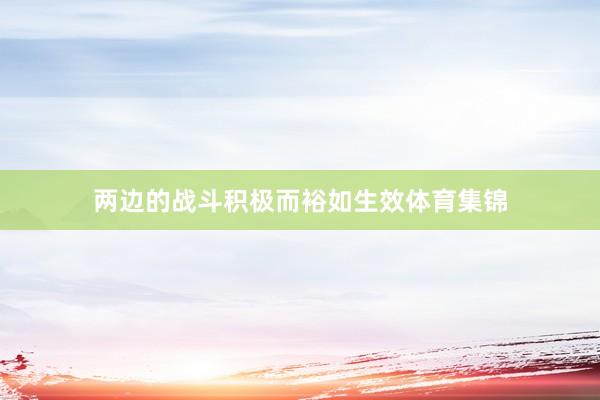 两边的战斗积极而裕如生效体育集锦