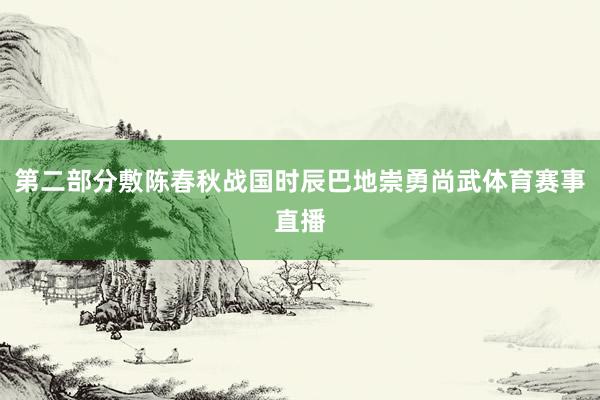 第二部分敷陈春秋战国时辰巴地崇勇尚武体育赛事直播