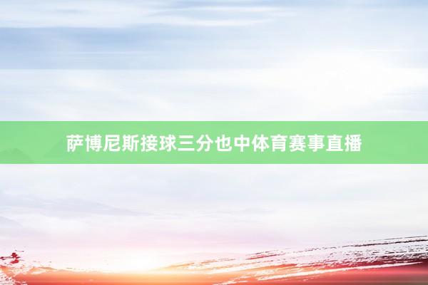 萨博尼斯接球三分也中体育赛事直播