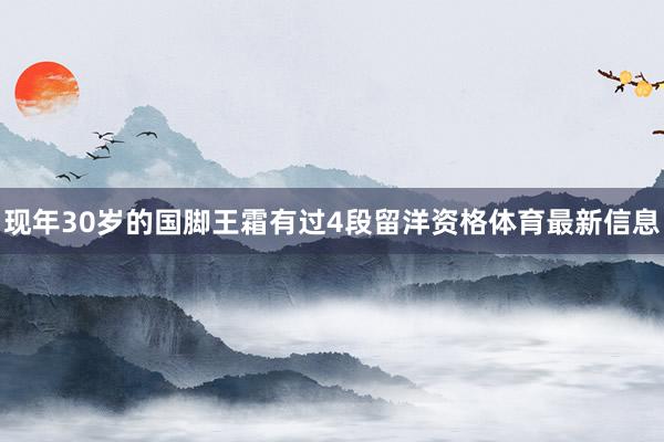 现年30岁的国脚王霜有过4段留洋资格体育最新信息