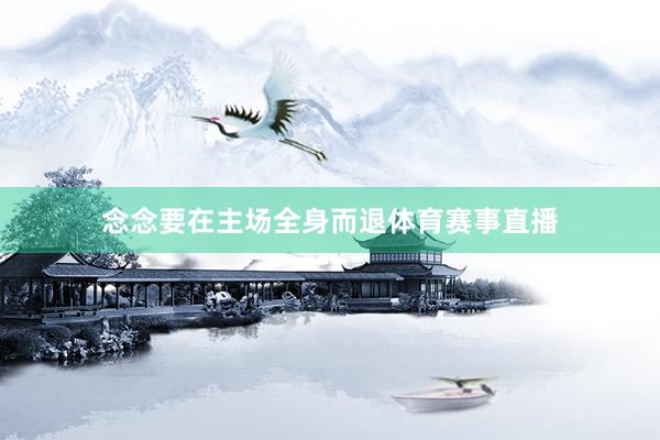 念念要在主场全身而退体育赛事直播