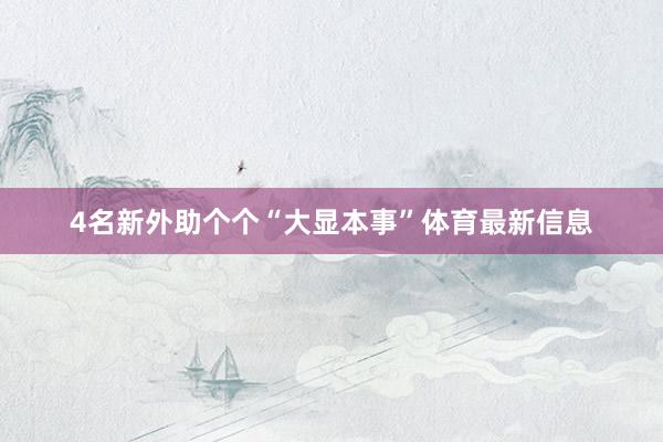 4名新外助个个“大显本事”体育最新信息