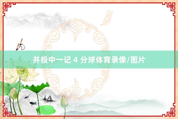 并投中一记 4 分球体育录像/图片