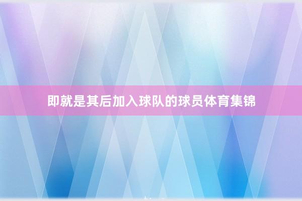 即就是其后加入球队的球员体育集锦