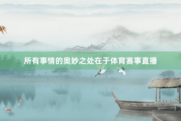 所有事情的奥妙之处在于体育赛事直播
