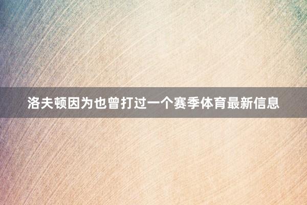 洛夫顿因为也曾打过一个赛季体育最新信息