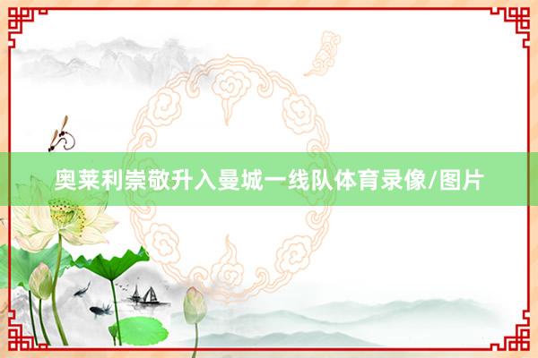 奥莱利崇敬升入曼城一线队体育录像/图片