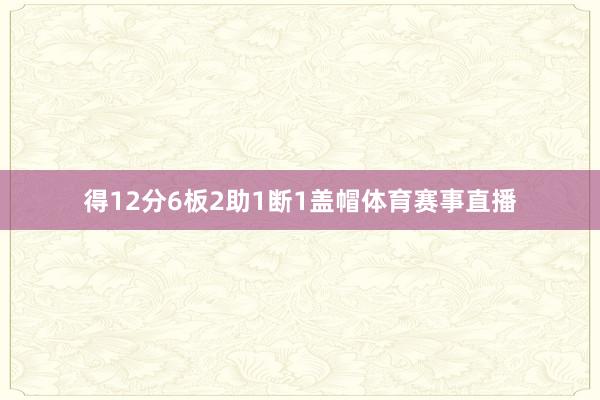 得12分6板2助1断1盖帽体育赛事直播
