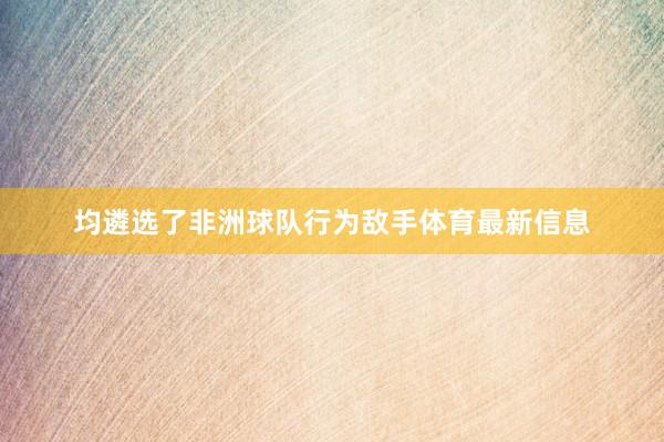 均遴选了非洲球队行为敌手体育最新信息