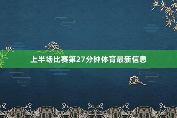 上半场比赛第27分钟体育最新信息