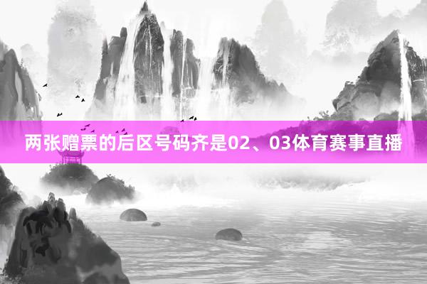 两张赠票的后区号码齐是02、03体育赛事直播