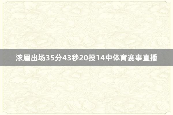 浓眉出场35分43秒20投14中体育赛事直播